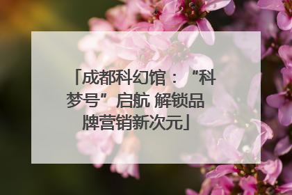 成都科幻馆：“科梦号”启航 解锁品牌营销新次元
